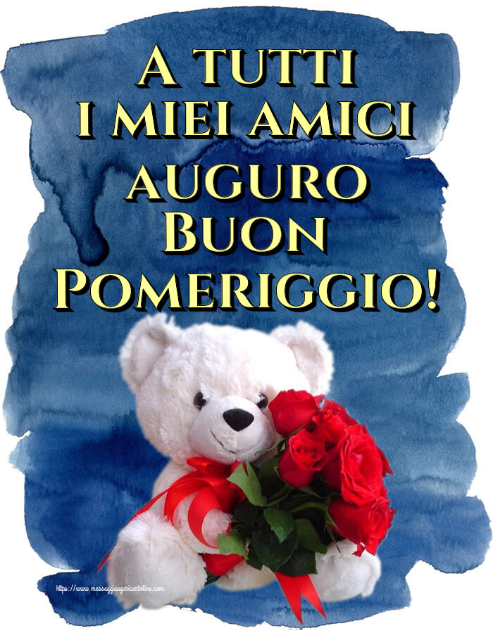 Cartoline di buon pomeriggio - A tutti i miei amici auguro Buon Pomeriggio! ~ orsacchiotto bianco con rose rosse - messaggiauguricartoline.com