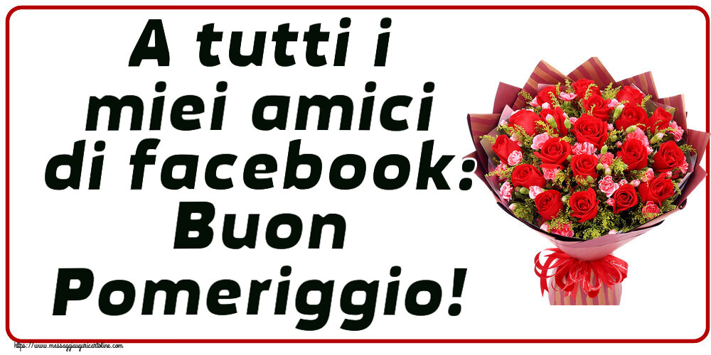 A tutti i miei amici di facebook: Buon Pomeriggio! ~ rose rosse e garofani