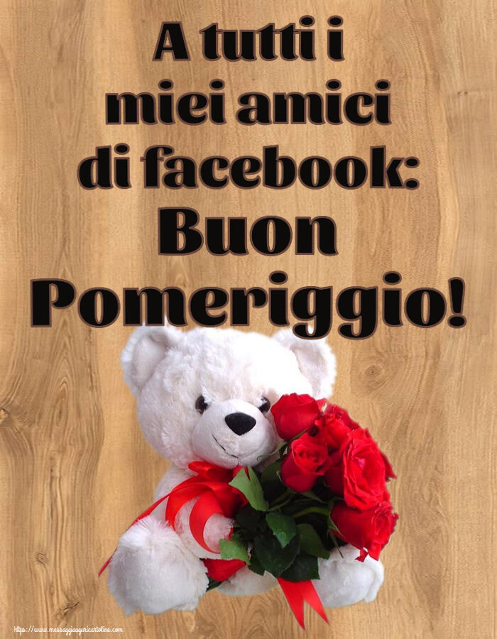 A tutti i miei amici di facebook: Buon Pomeriggio! ~ orsacchiotto bianco con rose rosse