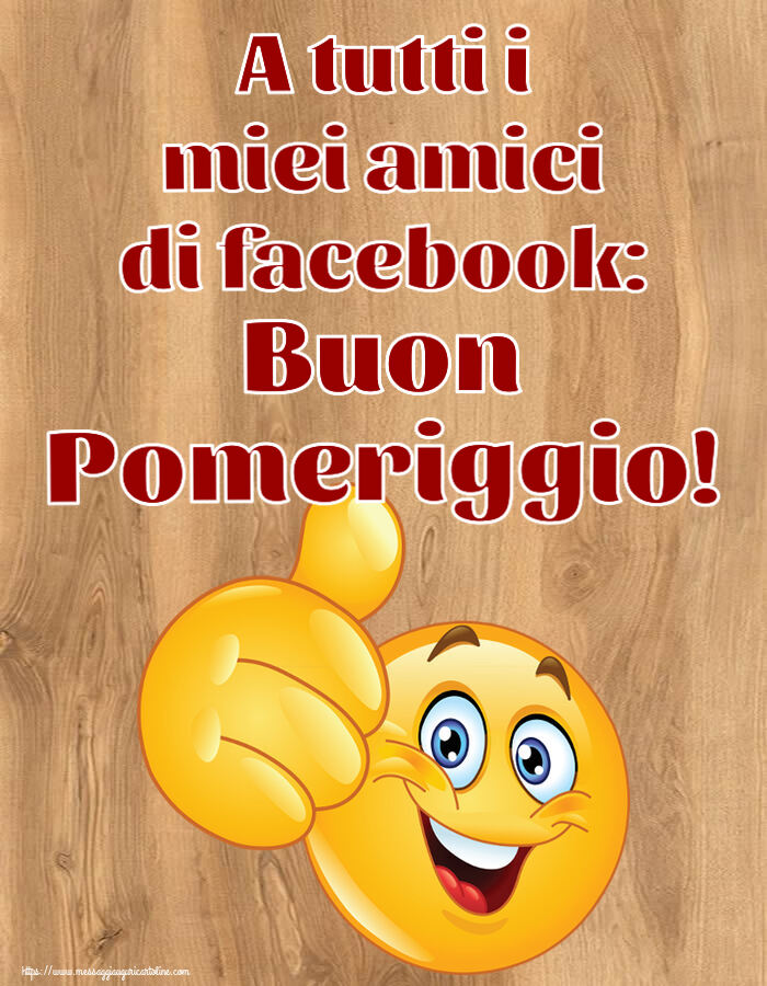 A tutti i miei amici di facebook: Buon Pomeriggio! ~ emoticoana Like