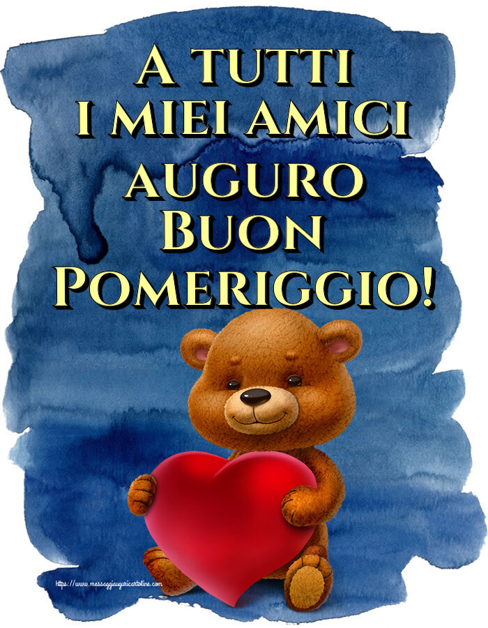 Cartoline di buon pomeriggio - A tutti i miei amici auguro Buon Pomeriggio! ~ orso con un cuore - messaggiauguricartoline.com