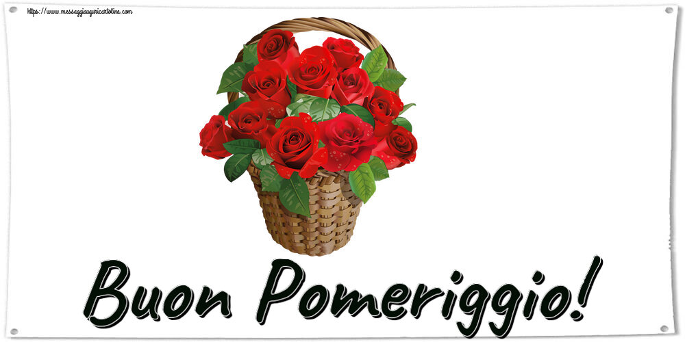 Cartoline di buon pomeriggio - Buon Pomeriggio! ~ rose rosse nel cesto - messaggiauguricartoline.com