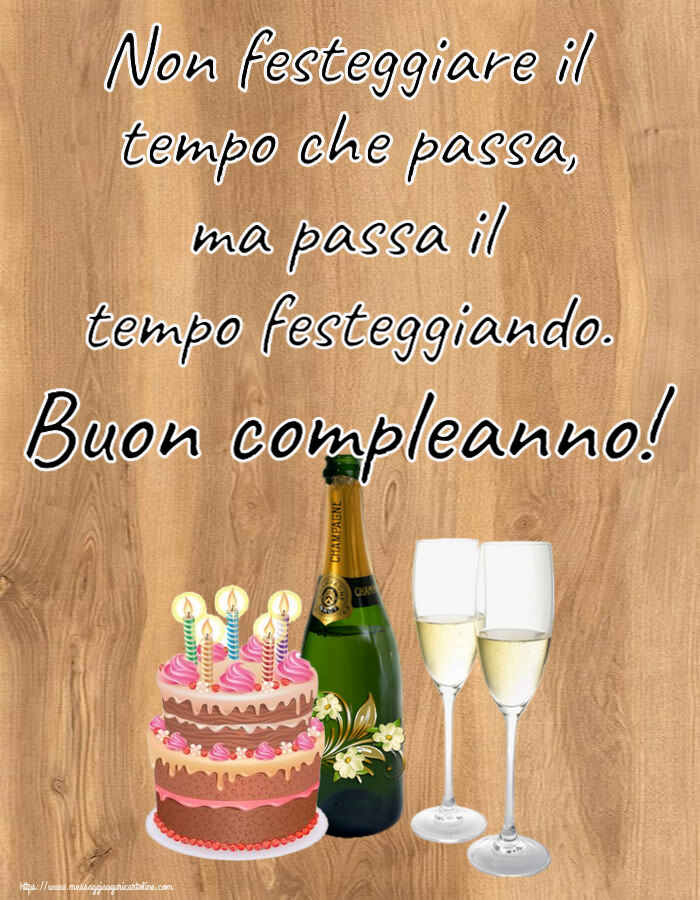 Cartoline di compleanno - Non festeggiare il tempo che passa, ma passa il tempo festeggiando. Buon compleanno! ~ champagne con bicchieri e torta con candeline - messaggiauguricartoline.com