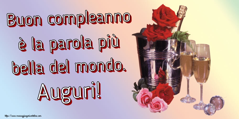 Buon compleanno è la parola più bella del mondo. Auguri! ~ champagne e rose