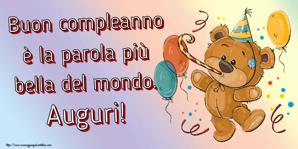 Buon compleanno è la parola più bella del mondo. Auguri! ~ Teddy con palloncini