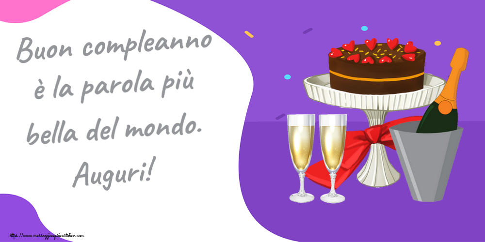 Cartoline di compleanno - Buon compleanno è la parola più bella del mondo. Auguri! ~ torta, champagne con bicchieri - messaggiauguricartoline.com