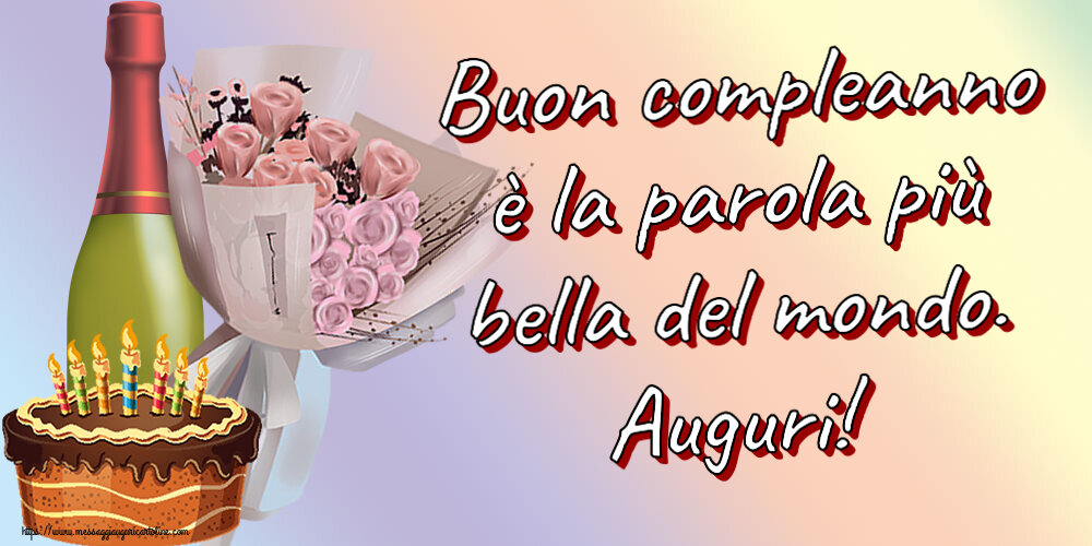 Buon compleanno è la parola più bella del mondo. Auguri! ~ bouquet di fiori, champagne e torta