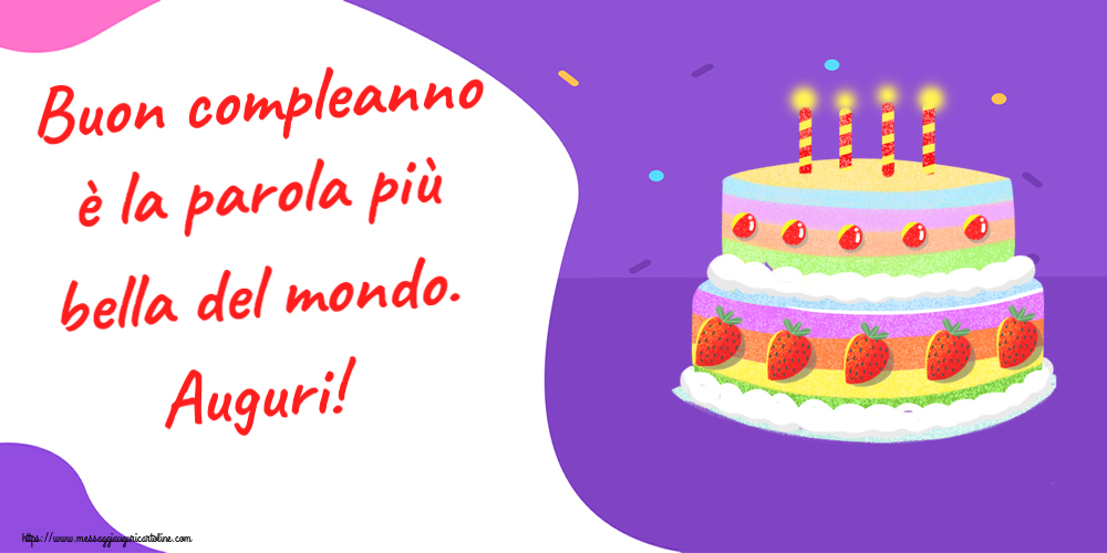 Cartoline di compleanno con torta - Buon compleanno è la parola più bella del mondo. Auguri!