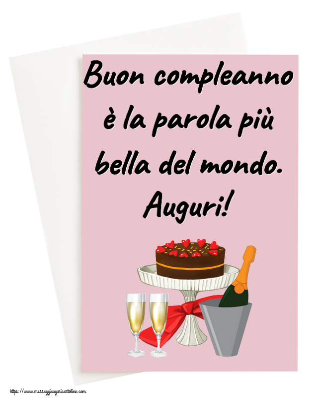 Cartoline di compleanno con torta e champagne - Buon compleanno è la parola più bella del mondo. Auguri!