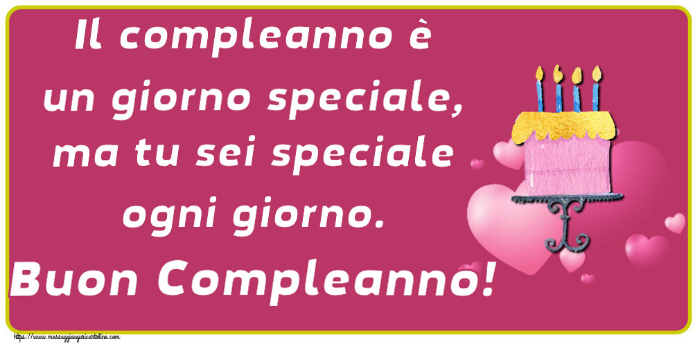 Compleanno Il compleanno è un giorno speciale, ma tu sei speciale ogni giorno. Buon Compleanno! ~ torta con cuori rosa
