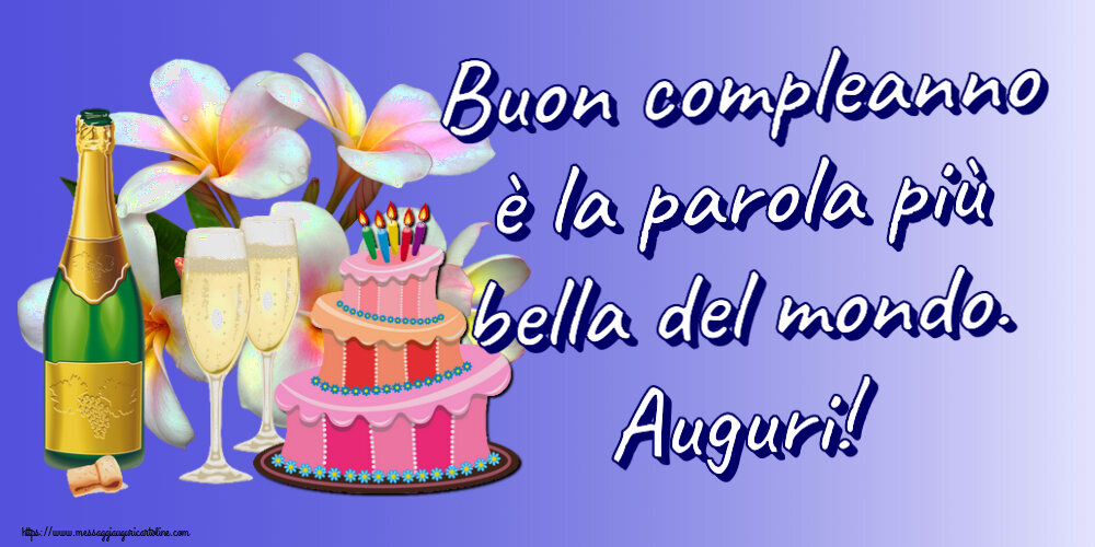 Cartoline di compleanno con torta e champagne - Buon compleanno è la parola più bella del mondo. Auguri!