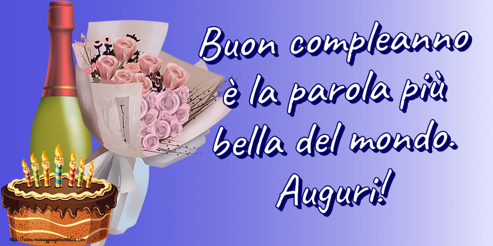 Cartoline di compleanno con fiori e champagne - Buon compleanno è la parola più bella del mondo. Auguri!