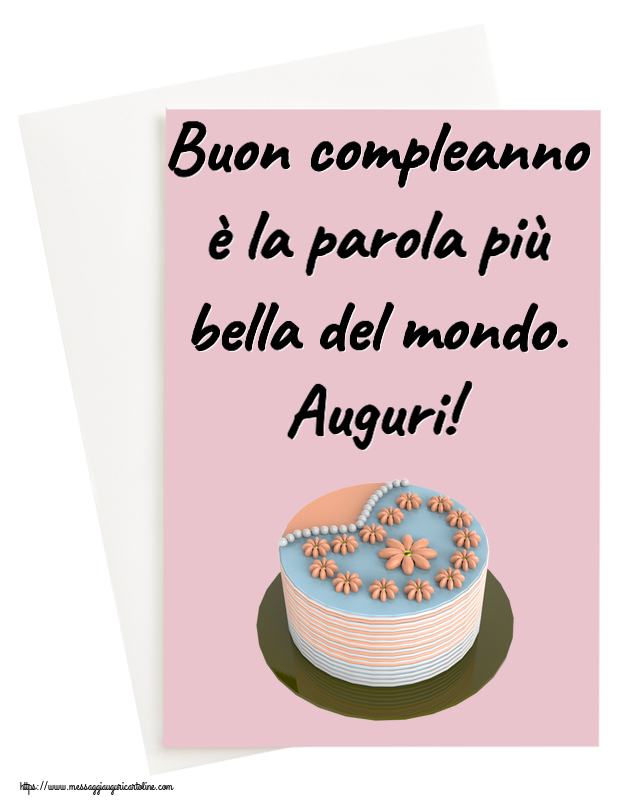 Cartoline di compleanno - Buon compleanno è la parola più bella del mondo. Auguri! ~ torta floreale - messaggiauguricartoline.com