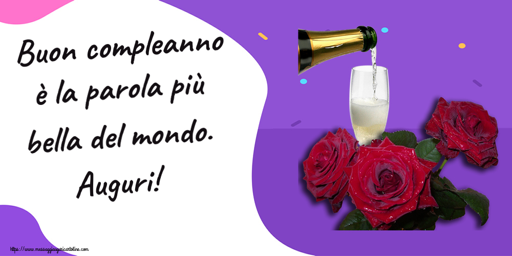 Buon compleanno è la parola più bella del mondo. Auguri! ~ tre rose e champagne