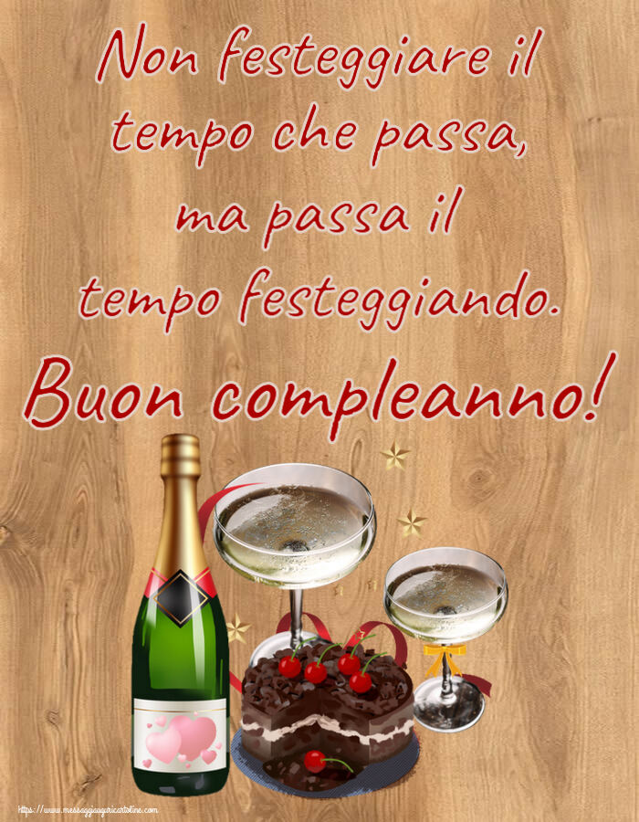 Non festeggiare il tempo che passa, ma passa il tempo festeggiando. Buon compleanno! ~ torta al cioccolato, champagne con cuori