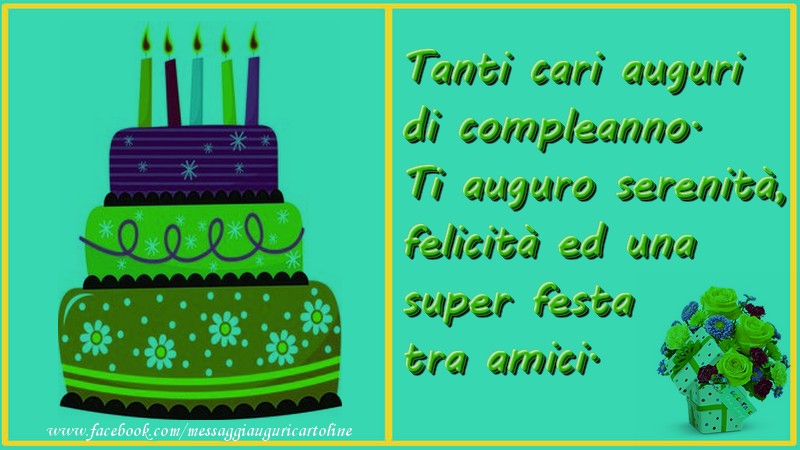 Il più popolari cartoline di compleanno con torta - Tanti cari auguri di compleanno. Ti auguro serenità, felicità ed una super festa tra amici.