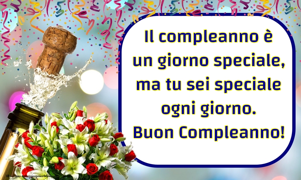 Cartoline di compleanno - Il compleanno è un giorno speciale, ma tu sei speciale ogni giorno. Buon Compleanno! - messaggiauguricartoline.com