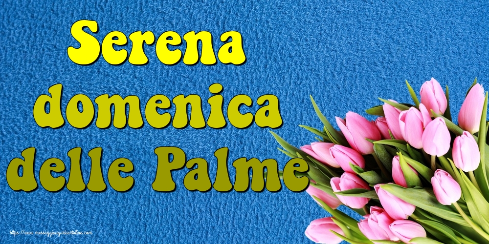 Cartoline Domenica delle Palme - Serena domenica delle Palme - messaggiauguricartoline.com