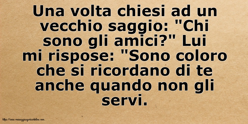 Una volta chiesi ad un vecchio saggio