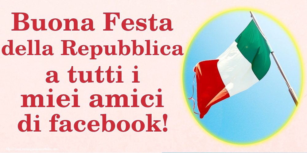 Cartoline per la Festa della Repubblica - Buona Festa della Repubblica a tutti i miei amici di facebook! - messaggiauguricartoline.com