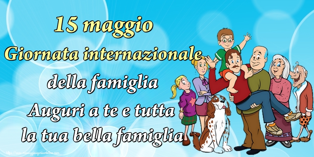Cartoline per la Giornata della Famiglia - 15 maggio Giornata internazionale della famiglia Auguri a te e tutta la tua bella famiglia - messaggiauguricartoline.com