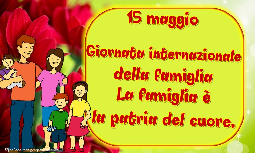 Cartoline per la Giornata della Famiglia - 15 maggio Giornata internazionale della famiglia La famiglia è la patria del cuore. - messaggiauguricartoline.com