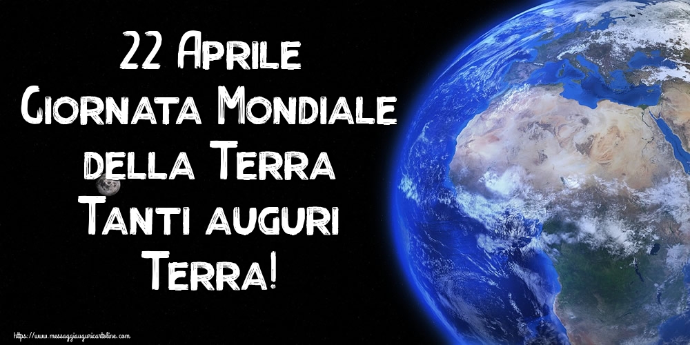 Giornata della Terra 22 Aprile Giornata Mondiale della Terra Tanti auguri Terra!