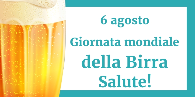 6 agosto Giornata mondiale della Birra Salute!