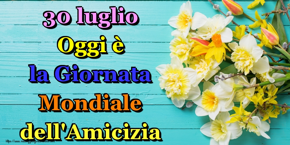 30 luglio Oggi è la Giornata Mondiale dell'Amicizia