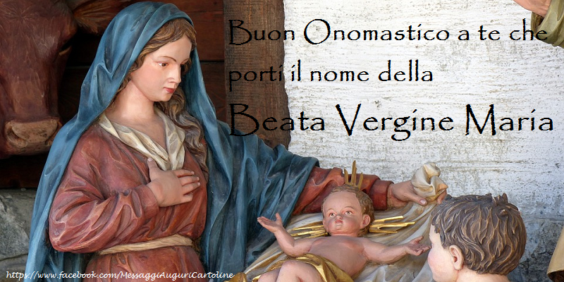 Cartoline di onomastico - Buon Onomastico a te che porti il nome della Beata Vergine Maria - messaggiauguricartoline.com