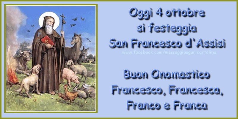 Cartoline di onomastico - Oggi 4 ottobre si festeggia San Francesco d'Assisi  Buon Onomastico Francesco, Francesca, Franco e Franca - messaggiauguricartoline.com