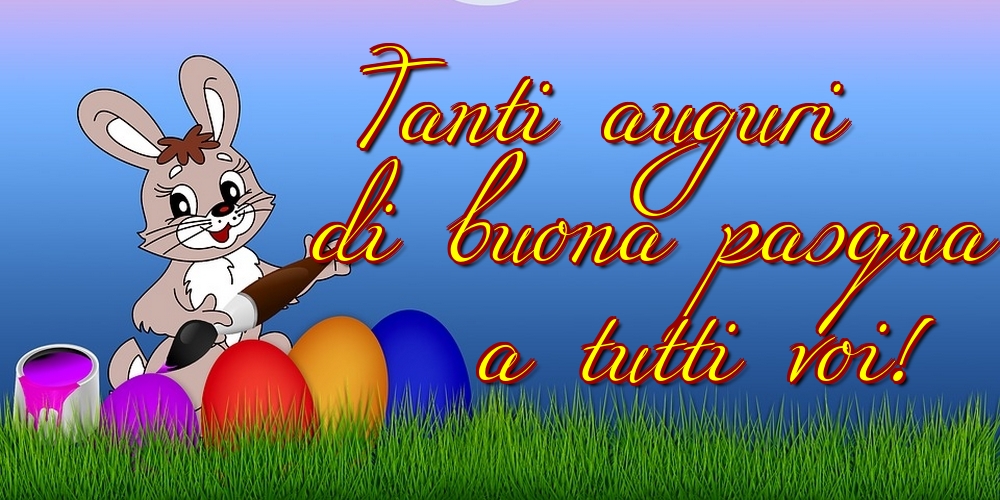 Cartoline di Pasqua - Tanti auguri di buona pasqua a tutti voi! - messaggiauguricartoline.com