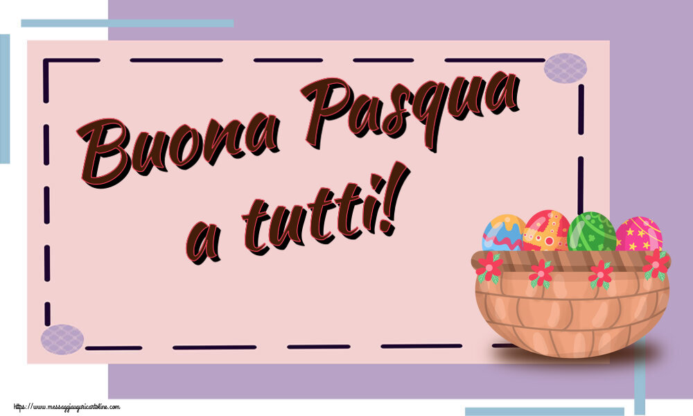 Cartoline di Pasqua - Buona Pasqua a tutti! ~ uova in cesto con fiori - messaggiauguricartoline.com