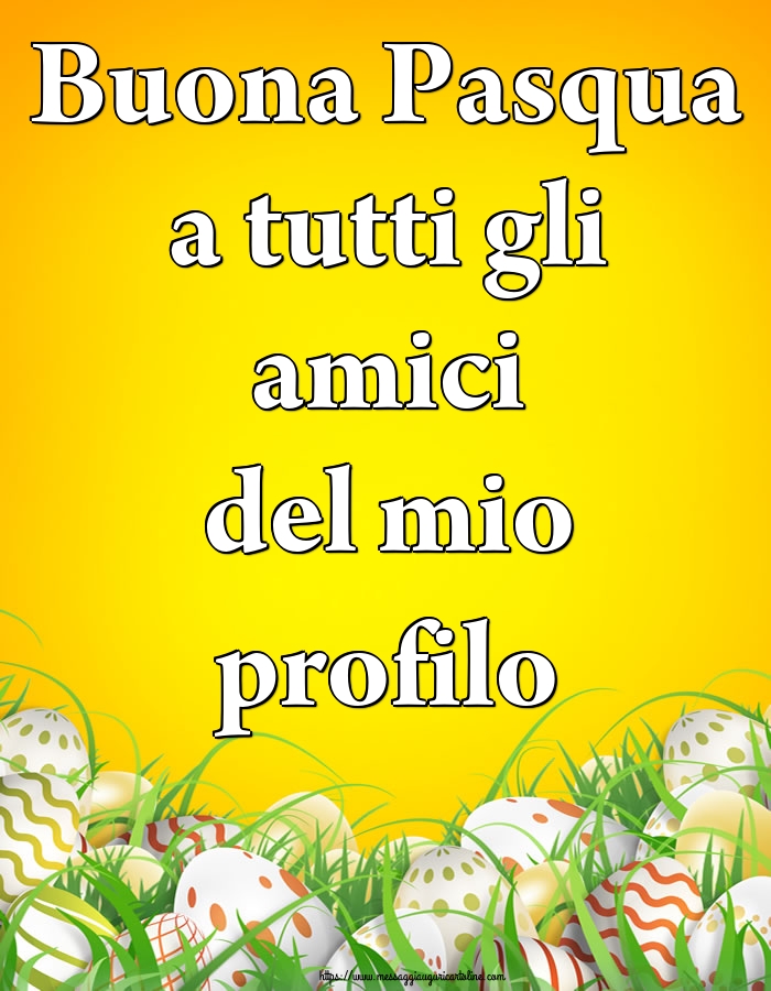 Cartoline di Pasqua - Buona Pasqua a tutti gli amici del mio profilo - messaggiauguricartoline.com