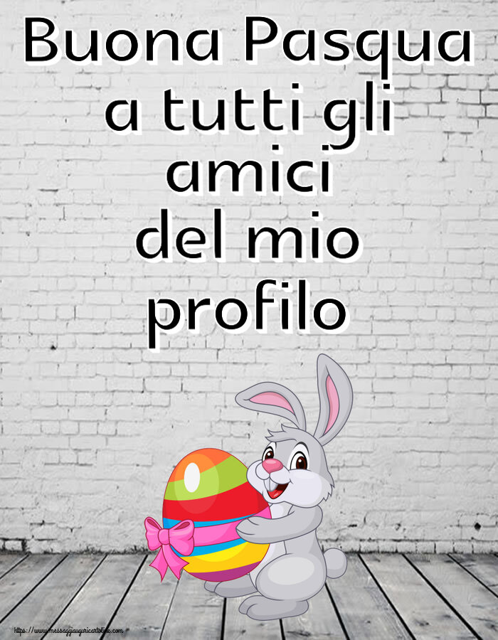 Cartoline di Pasqua - Buona Pasqua a tutti gli amici del mio profilo ~ coniglietto con un uovo in braccio - messaggiauguricartoline.com