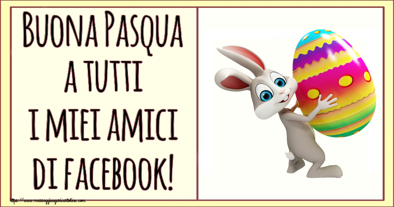 Pasqua Buona Pasqua a tutti i miei amici di facebook! ~ Coniglietto con uovo in braccio