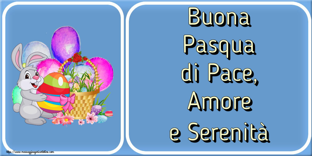 Cartoline di Pasqua - Buona Pasqua di Pace, Amore e Serenità ~ composizione con coniglietto e cestino di uova - messaggiauguricartoline.com