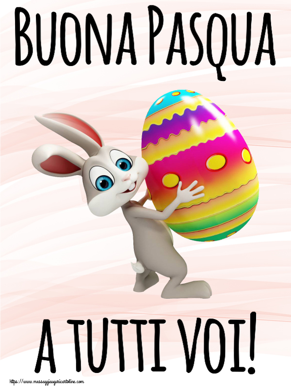 Cartoline di Pasqua - Buona Pasqua a tutti voi! ~ Coniglietto con uovo in braccio - messaggiauguricartoline.com