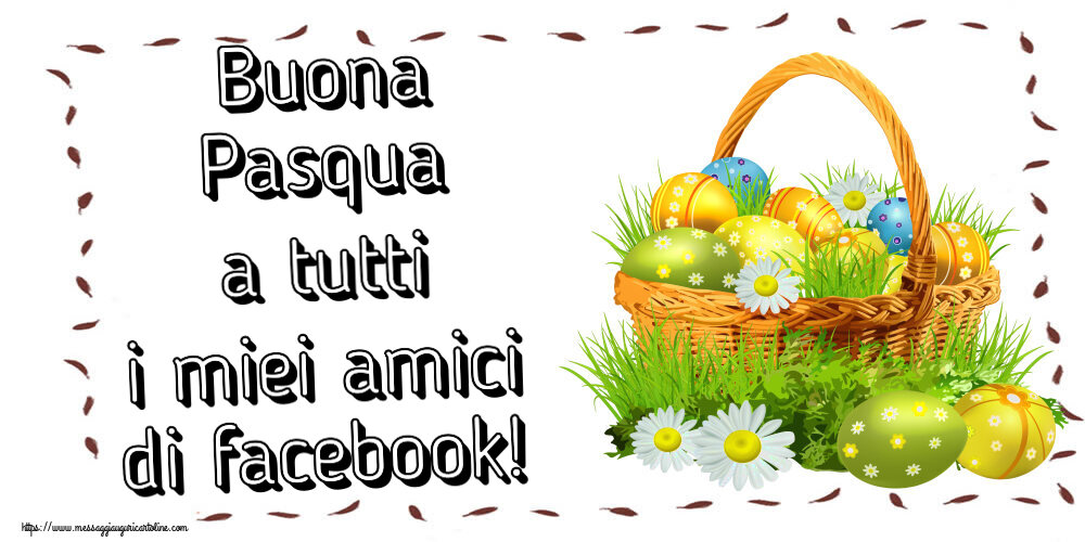 Buona Pasqua a tutti i miei amici di facebook! ~ uova in un cestino e fiori di campo