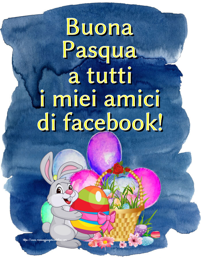 Cartoline di Pasqua - Buona Pasqua a tutti i miei amici di facebook! ~ composizione con coniglietto e cestino di uova - messaggiauguricartoline.com