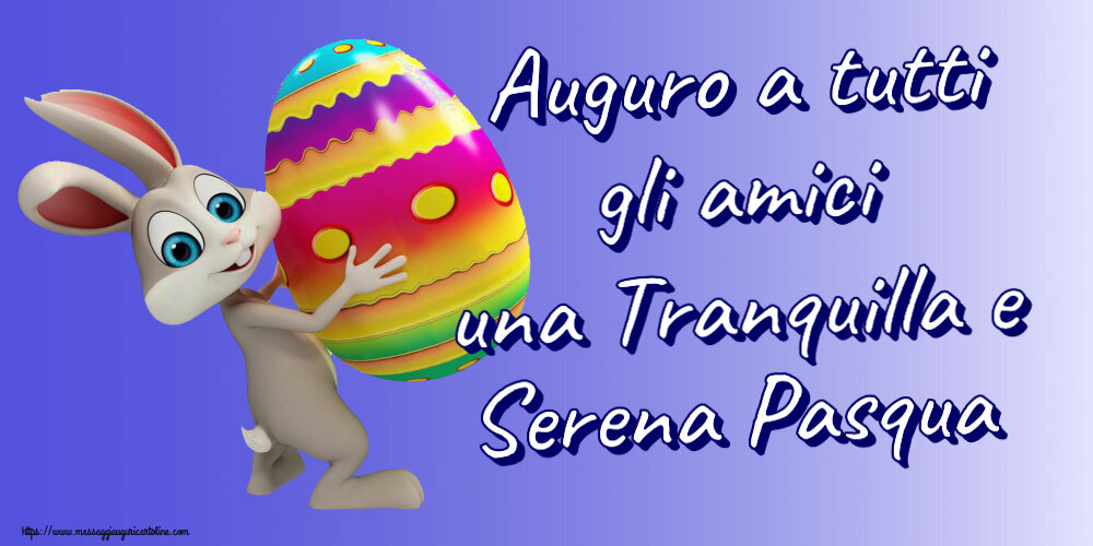 Auguro a tutti gli amici una Tranquilla e Serena Pasqua ~ Coniglietto con uovo in braccio