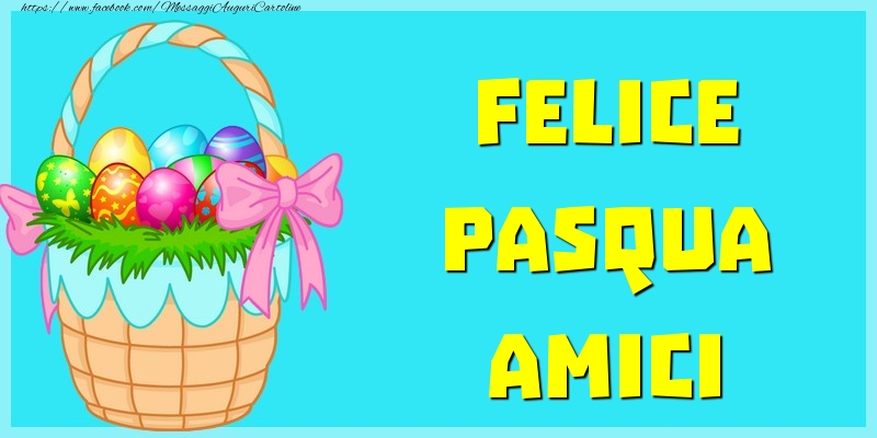 Cartoline di Pasqua - Felice Pasqua Amici - messaggiauguricartoline.com