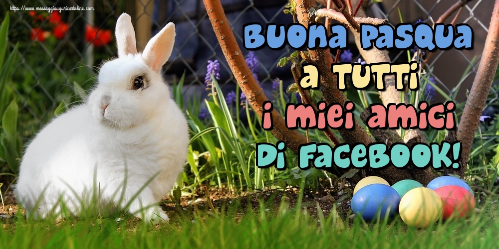 Cartoline di Pasqua - Buona Pasqua a tutti i miei amici di facebook! - messaggiauguricartoline.com
