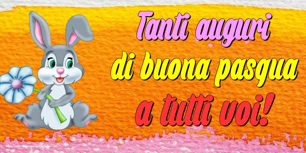 Cartoline di Pasqua - Tanti auguri di buona pasqua a tutti voi! - messaggiauguricartoline.com