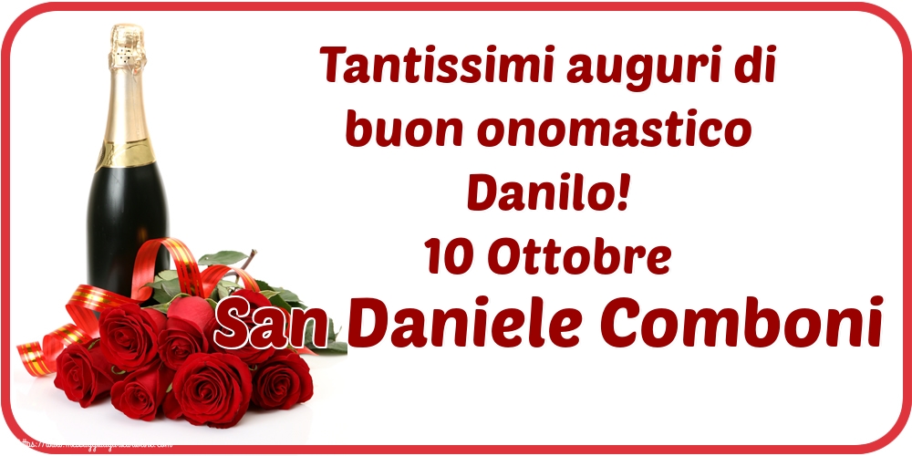 Tantissimi auguri di buon onomastico Danilo! 10 Ottobre San Daniele Comboni