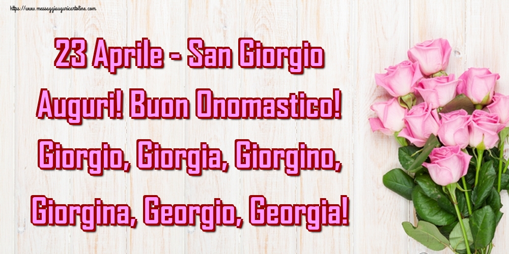 23 Aprile - San Giorgio Auguri! Buon Onomastico! Giorgio, Giorgia, Giorgino, Giorgina, Georgio, Georgia! 22-04-2019