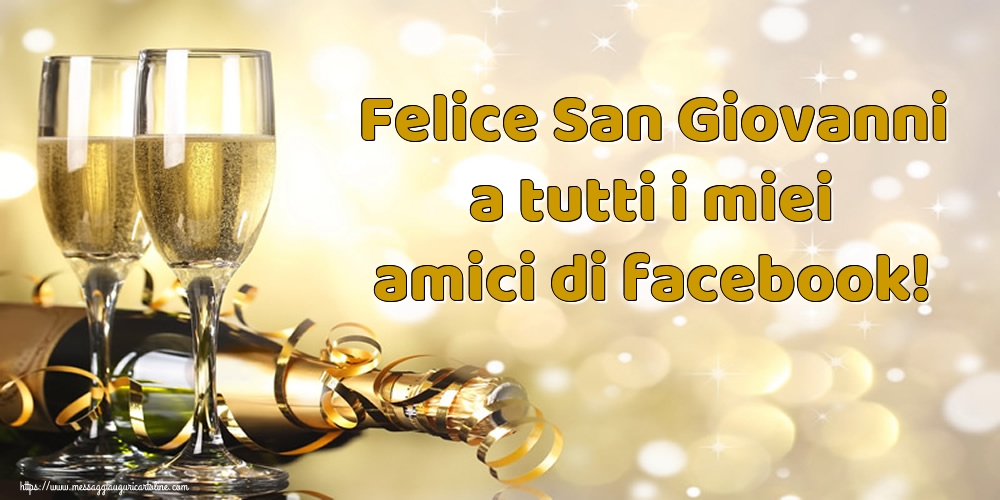 Cartoline per la San Giovanni Battista - Felice San Giovanni a tutti i miei amici di facebook! - messaggiauguricartoline.com