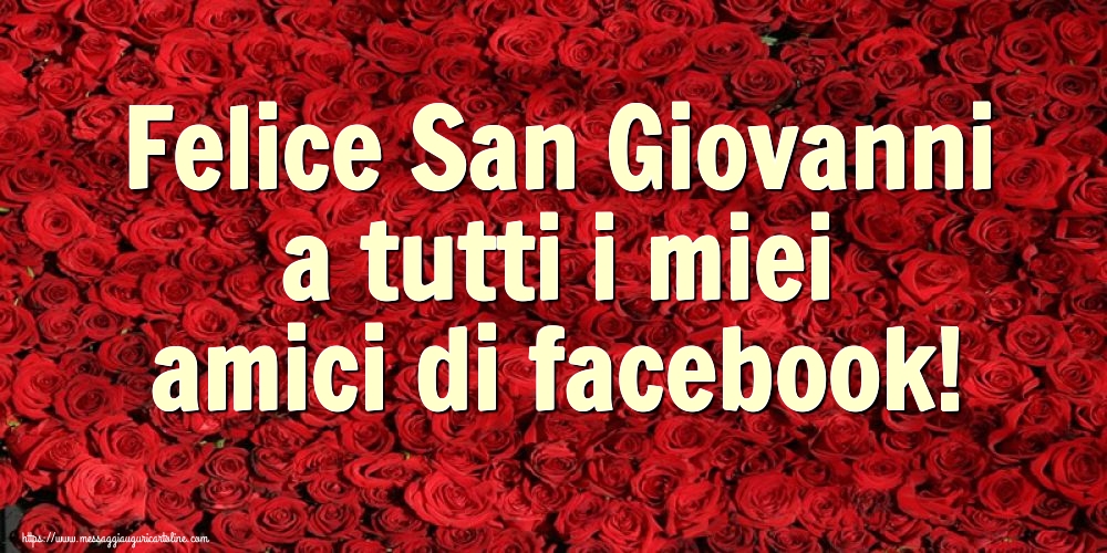 Cartoline per la San Giovanni Battista - Felice San Giovanni a tutti i miei amici di facebook! - messaggiauguricartoline.com