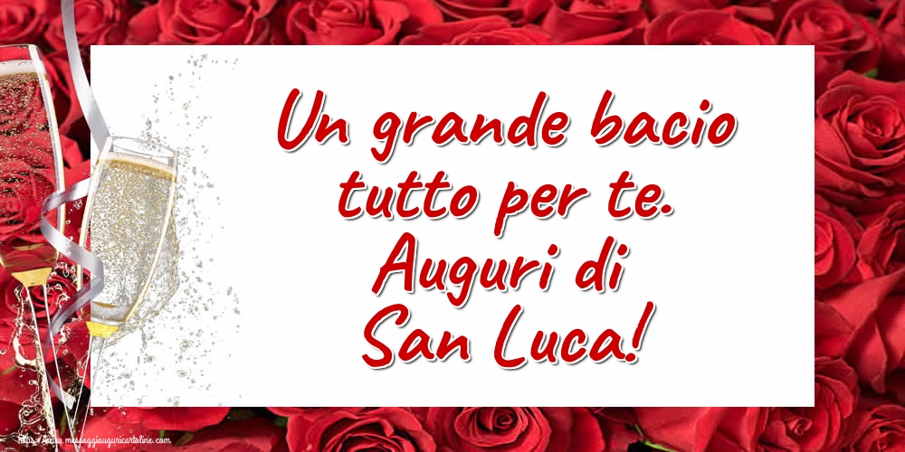 Un grande bacio tutto per te. Auguri di San Luca!
