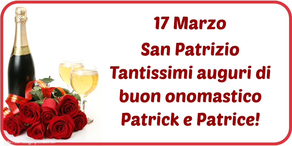 San Patrizio 17 Marzo San Patrizio Tantissimi auguri di buon onomastico Patrick e Patrice!